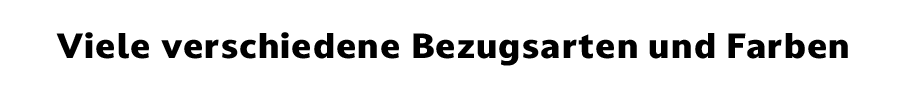 Viele verschiedene Bezugsarten und Farben
